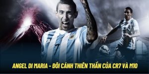 Angel Di Maria - Đôi Cánh Thiên Thần Của CR7 Và M10