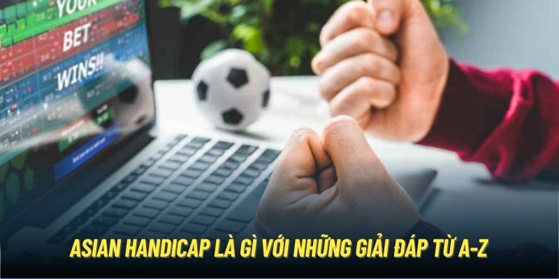 Asian Handicap là gì với những giải đáp từ A-Z 