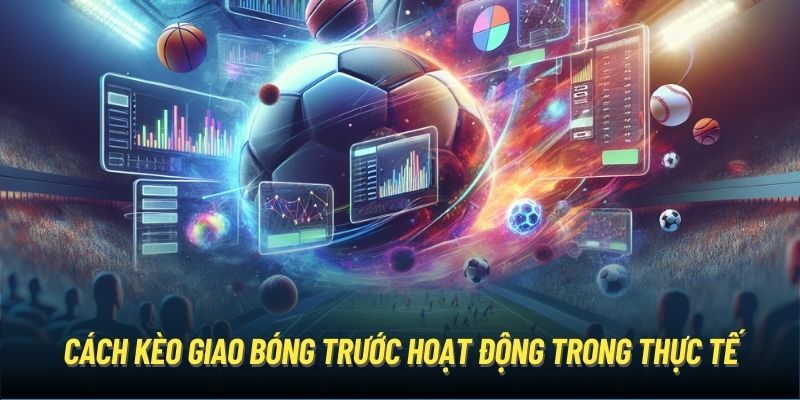 Cách kèo giao bóng trước hoạt động trong thực tế