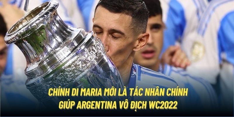 Chính Di Maria mới là tác nhân chính giúp Argentina vô địch WC2022