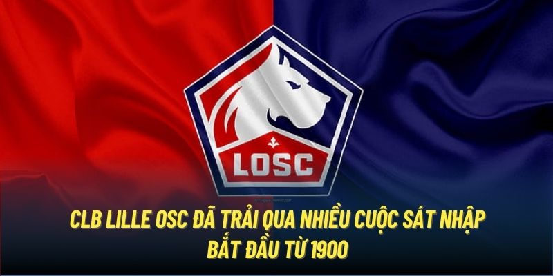 CLB Lille OSC đã trải qua nhiều cuộc sát nhập bắt đầu từ 1900