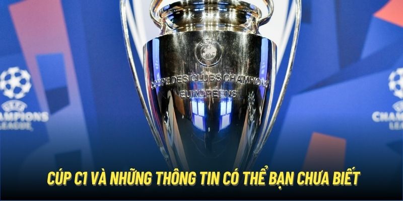 Cúp C1 Và Những Thông Tin Có Thể Bạn Chưa Biết