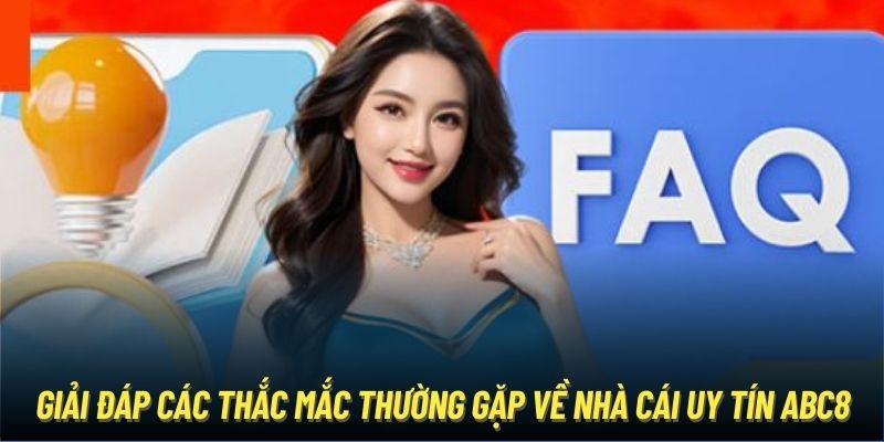 Giải đáp các thắc mắc thường gặp về nhà cái uy tín ABC8