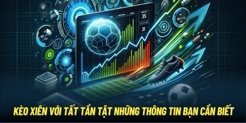 Kèo xiên với tất tần tật những thông tin bạn cần biết